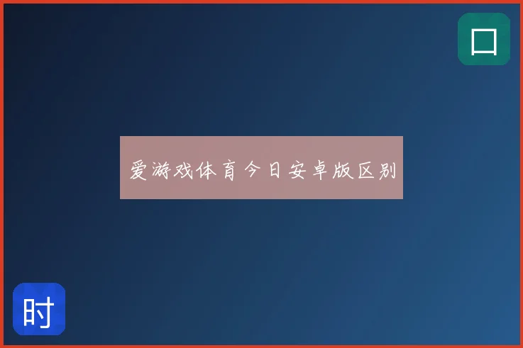 爱游戏体育今日安卓版区别